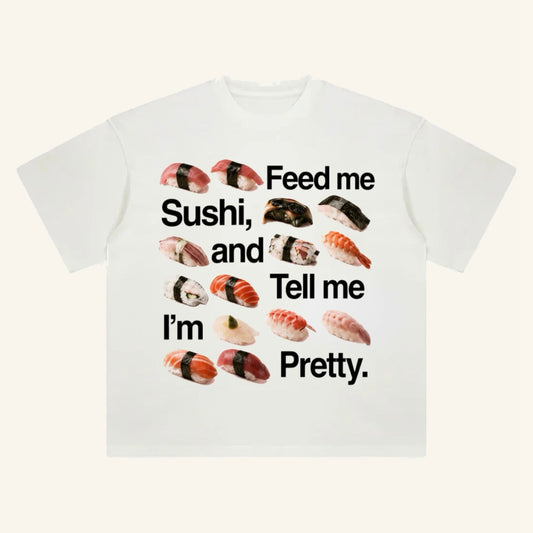 Feed Me Sushi And Tell Me I’m Pretty Oversized Tee